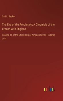 Hardcover The Eve of the Revolution; A Chronicle of the Breach with England: Volume 11 of the Chronicles of America Series - in large print Book