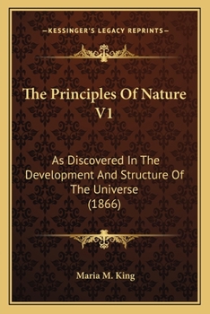 Paperback The Principles Of Nature V1: As Discovered In The Development And Structure Of The Universe (1866) Book
