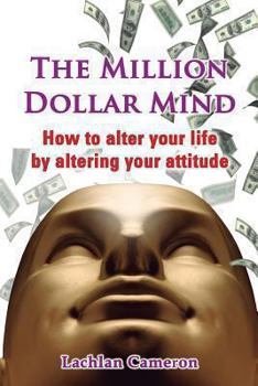 Paperback The Million Dollar Mind: How To Alter Your Life By Altering Your Attitude Book