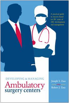 Paperback "Developing and Managing Ambulatory Surgery Centers" [Paperback] Joseph S. Zasa; Robert J. Zasa; Scott Becker, JD; Ken Seip; Aaron Murski; Joe Baugh; Randy Bishop; Durr Boyles; Steven Dobias and Steve Sorey Book
