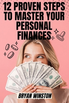 Paperback 12 Proven Steps to Master Your Personal Finances: A Guide to Financial Freedom and Stability: Securing Your Financial Future Toady! Book