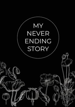 Paperback My Never Ending Story Blank Black Pages: Black Paper Sketchbook For Girls, Journal, Notebook With Black Pages And White Flowers, 108 Pages, size 7" x Book