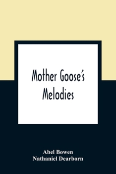 Paperback Mother Goose'S Melodies: The Only Pure Edition. Containing All That Have Ever Come To Light Of Her Memorable Writings, Together With Those Whic Book