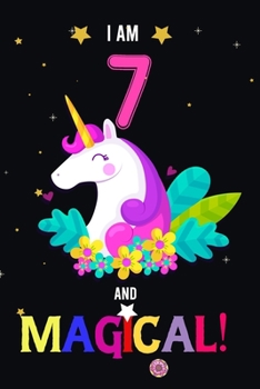 I am 7 And Magical!: Happy Magical 7th Birthday Notebook & Journal for 7 Year-old Girls and Boys, Both Lined and Blank 100 Pages, 6' X 9' Unique B-day ... for girls,best gifts for 7 year Old girl