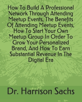 Paperback How To Build A Professional Network Through Attending Meetup Events, The Benefits Of Attending Meetup Events, How To Start Your Own Meetup Group In Or Book