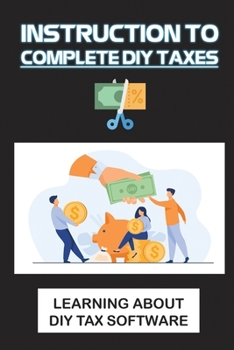 Paperback Instruction To Complete DIY Taxes: Learning About DIY Tax Software: Techniques To Complete Diy Taxes Book
