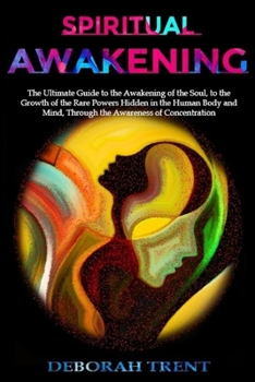 Paperback Spiritual Awakening: The ultimate guide to the awakening of the soul, to the growth of the rare powers hidden in the human body and mind, t Book