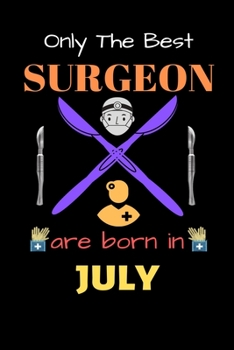 Paperback Only The Best Surgeon Are Born in July: Blank Line Notebook for Surgeon Funny Gift Notebook for Man and Women Book