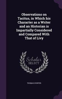 Hardcover Observations on Tacitus, in Which his Character as a Writer and an Historian is Impartially Considered and Compared With That of Livy Book