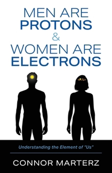 Paperback Men Are Protons & Women Are Electrons: Understanding the Element of "Us" Book