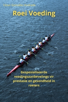Roei Voeding: Gespesialiseerde voedingsaanbevelings vir prestasie en gesondheid in roeiers (Afrikaans Edition)