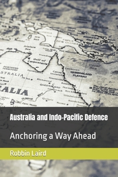 Paperback Australia and Indo-Pacific Defence: Anchoring a Way Ahead Book