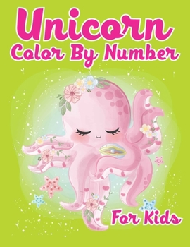 Unicorn Color By Number For Kids: Unicorn Color By Number Coloring Book for Kids and Holiday Activity Books for Kids (Unicorn Books for Kids)