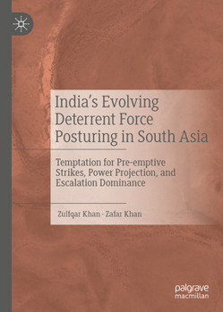 Hardcover India's Evolving Deterrent Force Posturing in South Asia: Temptation for Pre-Emptive Strikes, Power Projection, and Escalation Dominance Book