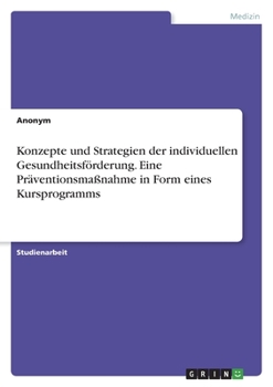 Paperback Konzepte und Strategien der individuellen Gesundheitsförderung. Eine Präventionsmaßnahme in Form eines Kursprogramms [German] Book