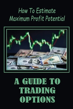 Paperback A Guide To Trading Options: How To Estimate Maximum Profit Potential: How To Use Options Trading Book