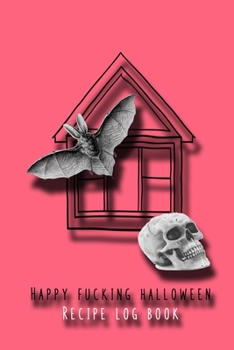 Happy fucking halloween recipe log book: Cooking journal for the halloween enthusiast to take note of all their all hallows eve plans exciting food ... haunted house, bat and skull cover art design