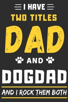 I Have Two Titles Dad And Dog Dad And I Rock Them Both: lined notebook,funny gift for fathers,uncle