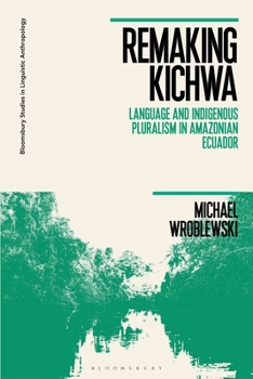 Paperback Remaking Kichwa: Language and Indigenous Pluralism in Amazonian Ecuador Book