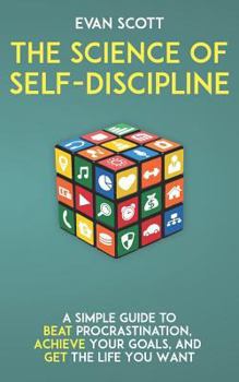 Paperback The Science of Self-Discipline: A Simple Guide to Beat Procrastination, Achieve Your Goals, and Get the Life You Want Book