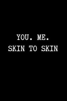 You. Me. Skin to Skin: BDSM Dominant Submissive Couples Lined Notebook | Adult Gifts Ideas for your Dominatrix Master Mistress DOM SUB. Naughty Gifts for Him & Her