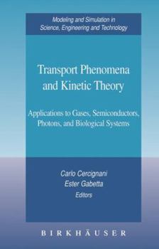 Transport Phenomena and Kinetic Theory: Applications to Gases, Semiconductors, Photons, and Biological Systems. Modelling and Simulation in Science, Engineering and Technology