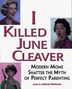 Paperback I Killed June Cleaver: Modern Moms Shatter the Myth of Perfect Parenting Book