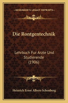 Paperback Die Rontgentechnik: Lehrbuch Fur Arzte Und Studierende (1906) [German] Book