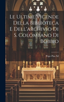 Hardcover Le ultime vicende della biblioteca e dell'archivio di S. Colombano di Bobbio [Italian] Book