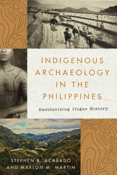 Hardcover Indigenous Archaeology in the Philippines: Decolonizing Ifugao History Book