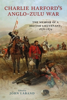 Hardcover Charlie Harford's Anglo-Zulu War: The Memoir of a British Lieutenant, 1878-1879 Book