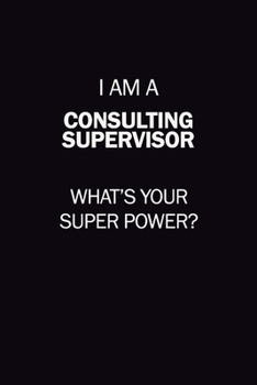 Paperback I Am A Consulting Supervisor, What's Your Super Power?: 6X9 120 pages Career Notebook Unlined Writing Journal Book