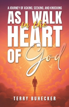 As I Walk in the Heart of God: Ask Seek Knock, Explore the heart of God
