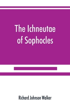 Paperback The Ichneutae of Sophocles, with notes and a translation into English, preceded by introductory chapters dealing with the play, with satyric drama, an Book