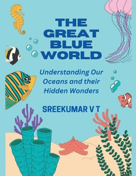 The Great Blue World: Understanding Our Oceans and Their Hidden Wonders