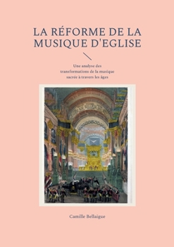 La réforme de la musique d'Eglise: Une analyse des transformations de la musique sacrée à travers les âges (French Edition)