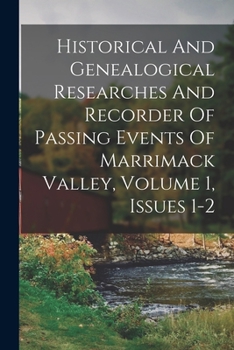 Paperback Historical And Genealogical Researches And Recorder Of Passing Events Of Marrimack Valley, Volume 1, Issues 1-2 Book