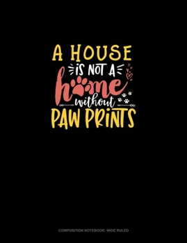 Paperback House Is Not A Home Without Paw Prints: Composition Notebook: Wide Ruled Book
