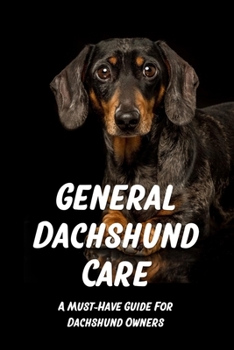 Paperback General Dachshund Care: A Must-Have Guide For Daachshund Owners: Tips And Tricks To Keeping Your Dachshund In Shape Book