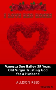 Paperback Vanessa Sue Bailey 39 Years Old Virgin Trusting God for a Husband: I Love Red Roses Book