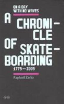 Paperback Raphael Zarka: On A Day With No Waves. A Chronicle Of Skateboarding 1779-2009 Book