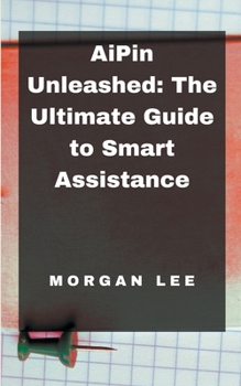 Paperback AiPin Unleashed: The Ultimate Guide to Smart Assistance Book