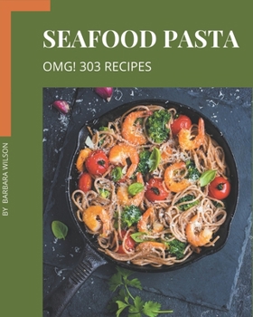 Paperback OMG! 303 Seafood Pasta Recipes: Greatest Seafood Pasta Cookbook of All Time Book