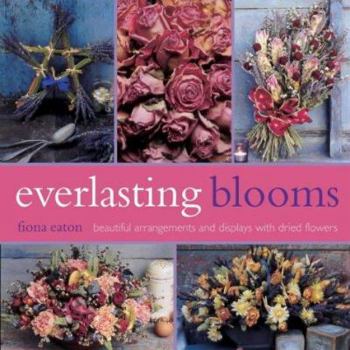 Everlasting Blooms: Beautiful Arrangements and Displays With Dried Flowers