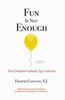 Fun Is Not Enough: The Complete Catholic Eye Columns
