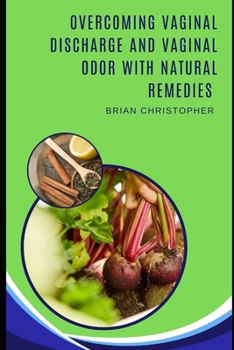 Paperback Overcoming Vaginal Discharge And Vaginal Odor With Natural Remedies: Home Remedies Book