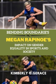 Paperback Bending Boundaries: Megan Rapinoe's Impact on Gender Equality in Sport's and Society Book