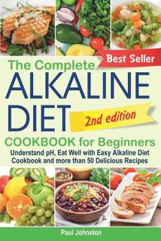 Paperback The Complete Alkaline Diet Cookbook for Beginners: Understand pH, Eat Well with Easy Alkaline Diet Cookbook and more than 50 Delicious Recipes Book