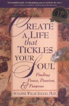 Paperback Create a Life That Tickles Your Soul: Finding Peace, Passion, and Purpose Book