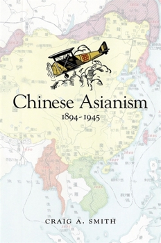 Chinese Asianism, 1894-1945 - Book #444 of the Harvard East Asian Monographs
